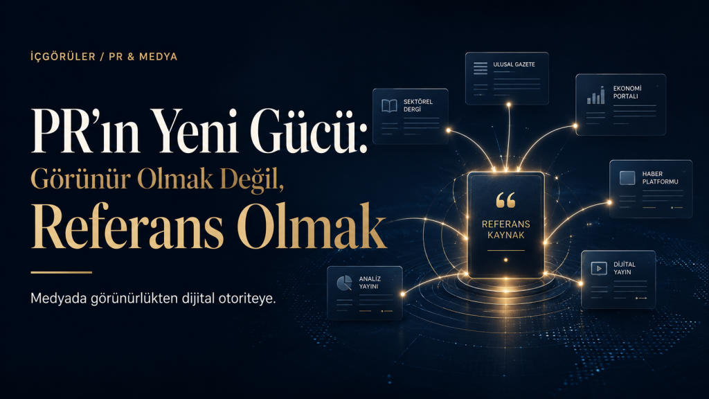 Modern PR stratejisinde medya görünürlüğünden güvenilir referans kaynağa dönüşüm